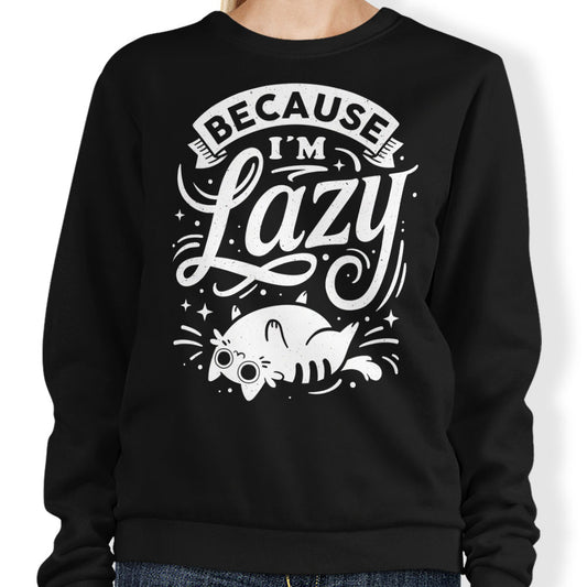 Because I'm Lazy - Sweatshirt