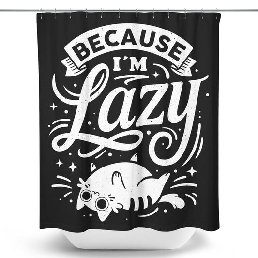 Because I'm Lazy - Shower Curtain