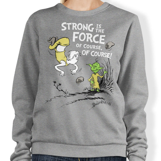 Strong is the Force, Of Course - Sweatshirt