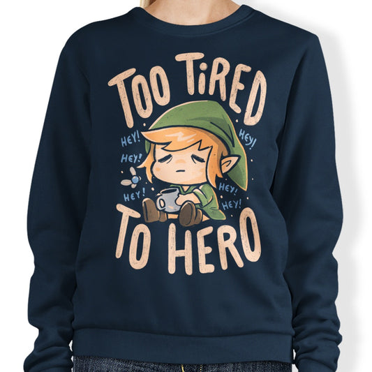 Too Tired to Hero - Sweatshirt