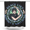 Dance Like Nobody's Watching - Shower Curtain