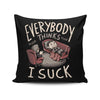 Everybody Thinks I Suck - Throw Pillow