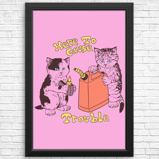 Here to Cause Trouble - Posters & Prints