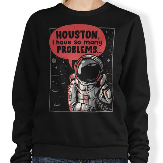 Houston, I Have So Many Problems - Sweatshirt