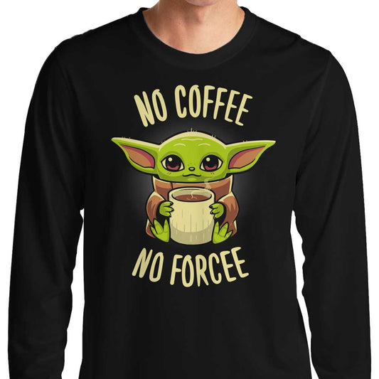 No Coffee, No Forcee - Long Sleeve T-Shirt