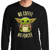 No Coffee, No Forcee - Long Sleeve T-Shirt