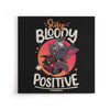 Stay Bloody Positive - Canvas Print