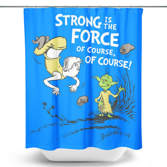 Strong is the Force, Of Course - Shower Curtain