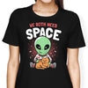 We Both Need Space - Women's Apparel