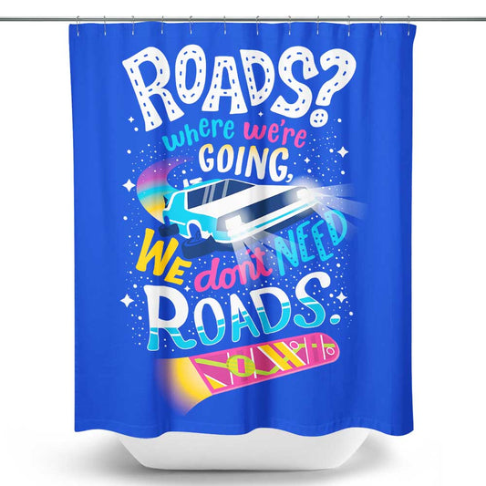 We Do Not Need Roads - Shower Curtain