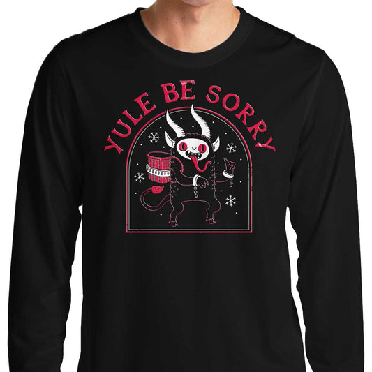 Yule Be Sorry - Long Sleeve T-Shirt