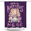 All Anxious Here - Shower Curtain