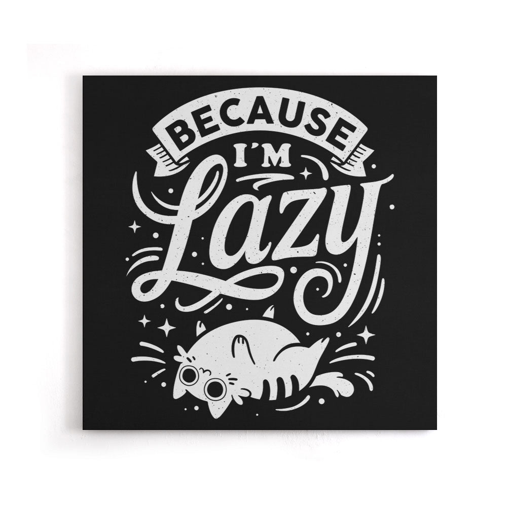 Because I'm Lazy - Canvas Print