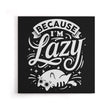 Because I'm Lazy - Canvas Print