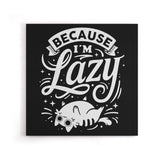 Because I'm Lazy - Canvas Print