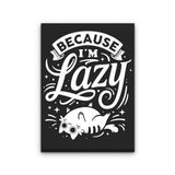 Because I'm Lazy - Canvas Print