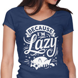 Because I'm Lazy - Women's V-Neck