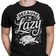 Because I'm Lazy - Men's Apparel