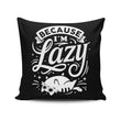 Because I'm Lazy - Throw Pillow