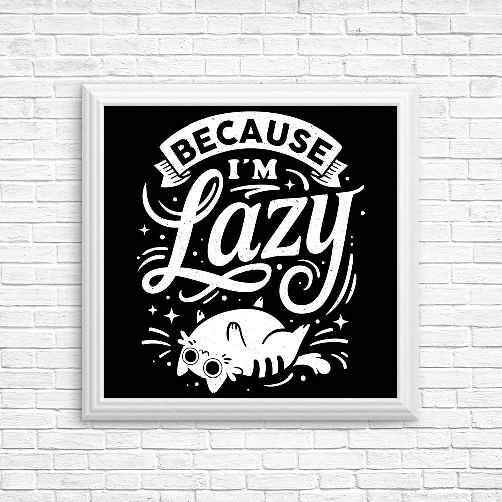 Because I'm Lazy - Posters & Prints