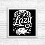 Because I'm Lazy - Posters & Prints