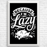 Because I'm Lazy - Posters & Prints