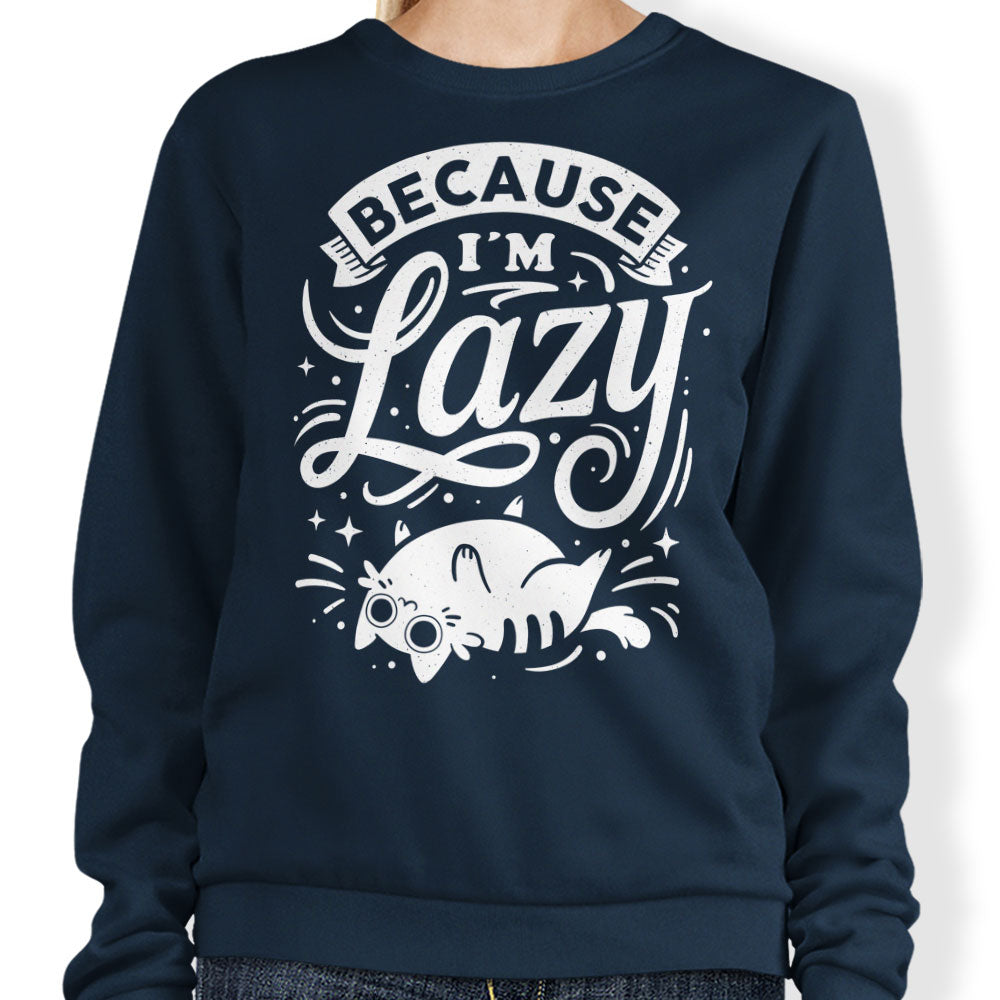 Because I'm Lazy - Sweatshirt
