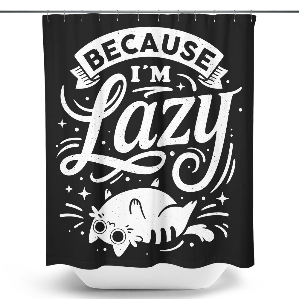 Because I'm Lazy - Shower Curtain