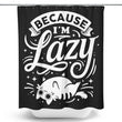 Because I'm Lazy - Shower Curtain