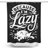 Because I'm Lazy - Shower Curtain