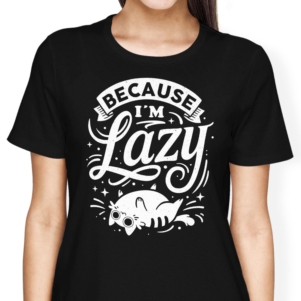 Because I'm Lazy - Women's Apparel