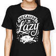 Because I'm Lazy - Women's Apparel