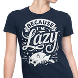 Because I'm Lazy - Women's Apparel