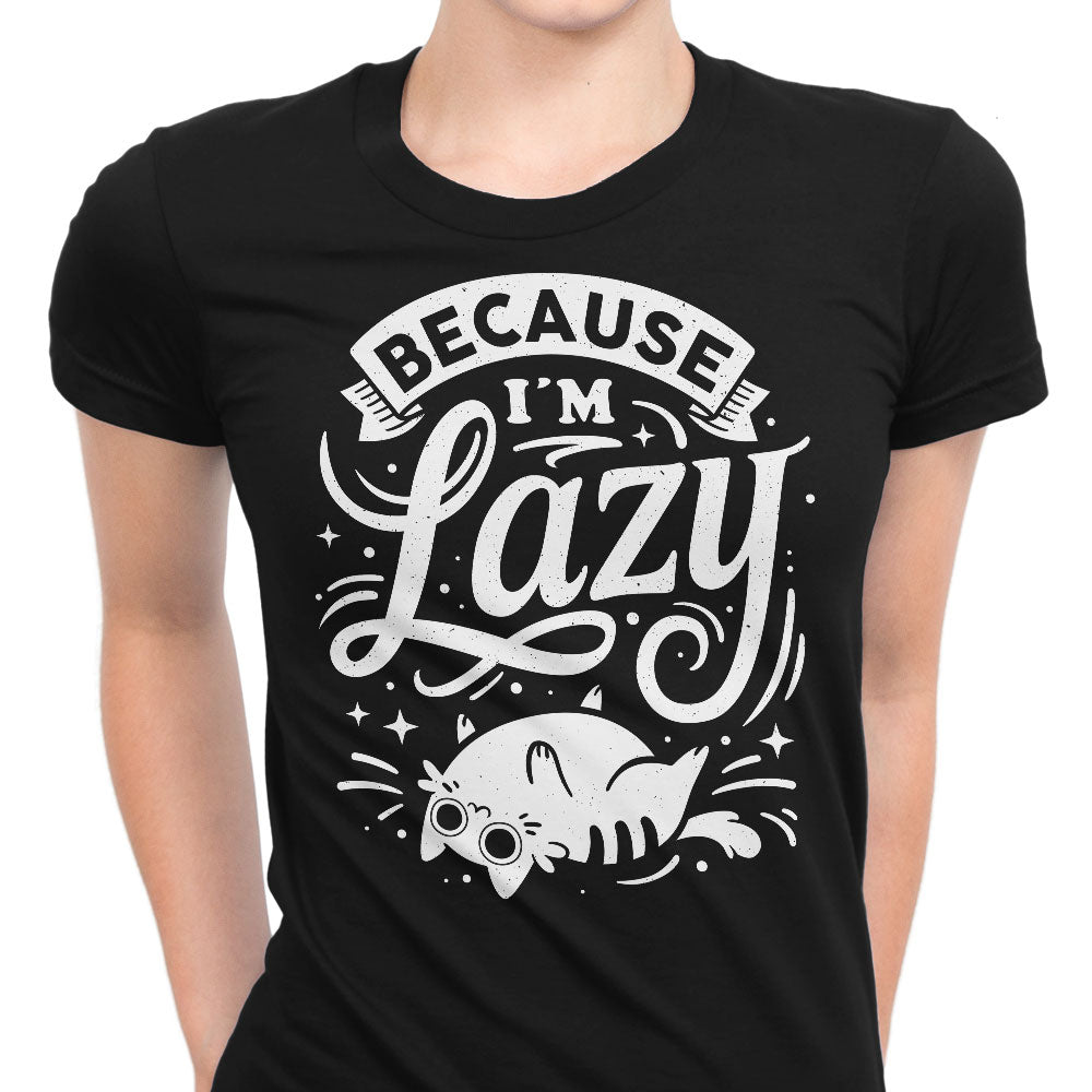 Because I'm Lazy - Women's Apparel