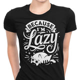 Because I'm Lazy - Women's Apparel