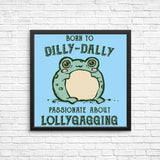 Born to Dilly Dally - Posters & Prints