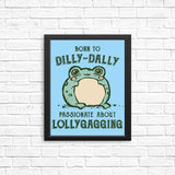 Born to Dilly Dally - Posters & Prints