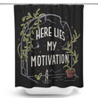 Here Lies My Motivation - Shower Curtain