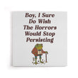 Horrors are Still Persisting - Canvas Print