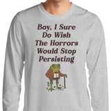 Horrors are Still Persisting - Long Sleeve T-Shirt