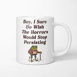 Horrors are Still Persisting - Mug