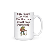 Horrors are Still Persisting - Mug