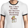 Horrors are Still Persisting - Ringer T-Shirt