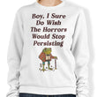 Horrors are Still Persisting - Sweatshirt