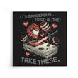 It's Dangerous Take These - Canvas Print
