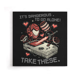 It's Dangerous Take These - Canvas Print