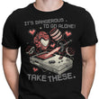 It's Dangerous Take These - Men's Apparel