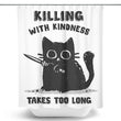 Killing With Kindness - Shower Curtain