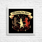 Mentally I'm Here - Posters & Prints