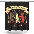 Mentally I'm Here - Shower Curtain